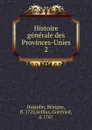 Histoire generale des Provinces-Unies. Tome 2 - Bénigne Dujardin