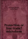 Protection or free trade. microform - Henry George