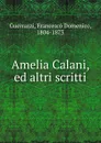 Amelia Calani, ed altri scritti. Volume 1 - Guerrazzi Francesco Domenico