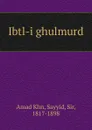 Ibtl-i ghulmurd - Amad Khn