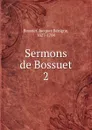 Sermons de Bossuet - Bossuet Jacques Bénigne