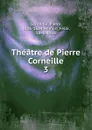 Theatre de Pierre Corneille - Pierre Corneille