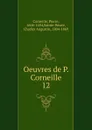 Oeuvres. Tome 12 - Pierre Corneille, Marty-Laveaux