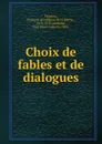 Choix de fables et de dialogues - François de Salignac de la Mothe-Fénelon