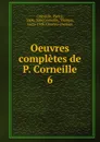 Oeuvres completes. Tome 6 - Pierre Corneille, Thomas Corneille