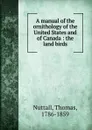 A manual of the ornithology of the United States and of Canada - Thomas Nuttall