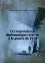 Correspondance diplomatique relative a la guerre de 1914 - Belgium. Ministère des affaires étrangères