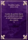 Guide du pretre dans ses predications choix et developpements des sujets - Jules Doublet