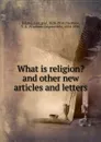 What is religion - Lyof N. Tolstoi