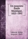 Un essayiste Emile Montegut 1825-1895 - Auguste Laborde-Milaà