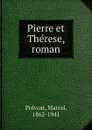 Pierre et Therese, roman - Marcel Prévost