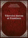 Vitrvvivs itervm et Frontinvs - J. Frontinus Sextus, P. Vitruvius, G. Giocondo