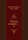 Theatre complet. - Feuillet Octave