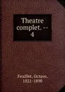 Theatre complet. Tome 4 - Feuillet Octave
