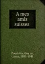 A mes amis suisses - Guy de Pourtalès