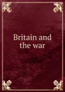Britain and the war - Джозеф Редьярд Киплинг