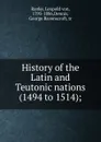 History of the Latin and Teutonic nations - Leopold von Ranke, G.R.Dennis