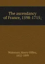 The ascendancy of France. Period 5 - Henry Offley Wakeman