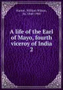 A life of the Earl of Mayo, fourth viceroy of India. Volume 2 - Hunter William Wilson