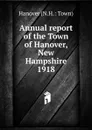 Annual report of the Town of Hanover, New Hampshire - Hanover, N.H.