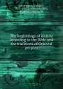 The beginnings of history according to the Bible and the traditions of Oriental peoples - François Lenormant