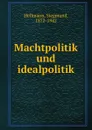 Machtpolitik und idealpolitik - Siegmund Hellmann