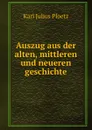 Auszug aus der alten, mittleren und neueren geschichte - Karl Julius Ploetz