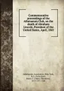 Commemorative proceedings of the Athenaeum Club, on the death of Abraham Lincoln. President of the United States, April, 1865 - Athenaeum Association (New York, N.Y.)