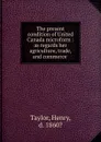 The present condition of United Canada microform - Henry Taylor