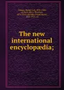 The new international encyclopaedia - Gilman Daniel Coit