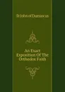 An Exact Exposition Of The Orthodox Faith - St. John of Damascus