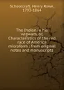 The Indian in his wigwam. Or, Characteristics of the red race of America microform - Henry Rowe Schoolcraft