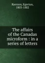 The affairs of the Canadas microform - Egerton Ryerson