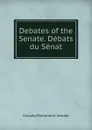 Debates of the Senate. Debats du Senat - Canada. Parliament. Senate