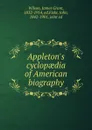 Appleton.s cyclopaedia of American biography - James Grant Wilson