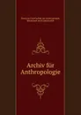 Archiv fur Anthropologie - Deutsche Gesellschaft für Anthropologie