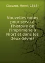 Nouvelles notes pour servir a l.histoire de l.imprimerie a Niort et dans les Deux-Sevres - Henri Clouzot