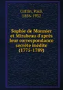 Sophie de Monnier et Mirabeau d.apres leur correspondance secrete inedite (1775-1789) - Paul Cottin
