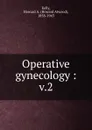 Operative gynecology. Volume 2 - Howard A. Kelly
