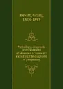 The pathology, diagnosis and treatment of diseases of women - Graily Hewitt