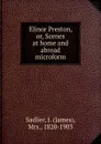 Elinor Preston. Or, Scenes at home and abroad microform - James Sadlier