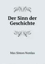 Der Sinn der Geschichte - Nordau Max Simon