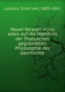 Neuer Versuch einer alten auf die Wahrheit der Thatsachen gegrundeten Philosophie der Geschichte - Ernst von Lasaulx