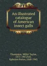 An illustrated catalogue of American insect galls - Millet Taylor Thompson