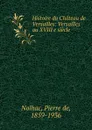 Histoire du Chateau de Versailles - Pierre de Nolhac