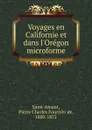 Voyages en Californie et dans l.Oregon microforme - Pierre Charles Fournier de Saint-Amant