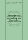 Hudson.s Bay. Or, A missionary tour in the territory of the Hon. Hudson.s Bay Company - John Ryerson