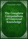 The Complete Compendium of Universal Knowledge - William Ralston Balch