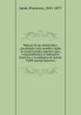 Manual de las efemerides y anualidades mas notables desde la creacion hasta nuestros dias, comprendiendo la indicacion historica y cronologica de mas de 9,000 acontecimientos - Florencio Janer