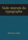 Vade-mecum du typographe - Jean Dumont